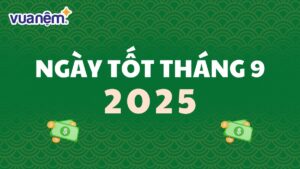 Cập nhật lịch ngày tốt tháng 9 năm 2025 đầy đủ nhất