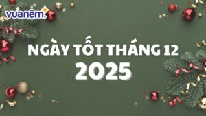 Cập nhật lịch ngày tốt tháng 12 năm 2025 đầy đủ nhất