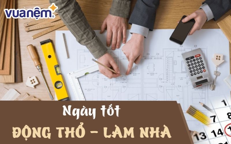 Có rất nhiều ngày tốt động thổ theo lịch âm để bạn lựa chọn