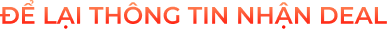 Để lại thông tin nhận deal