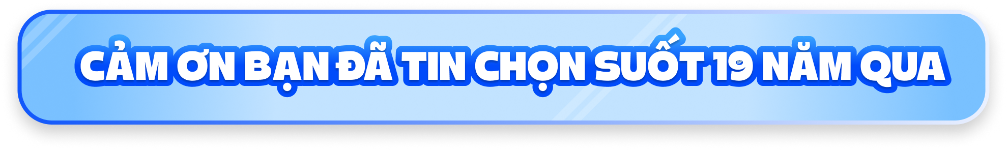 Cảm ơn bạn đã tin chọn suốt 19 năm qua