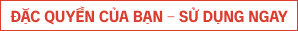 Đặc quyền của bạn - Sử dụng ngay