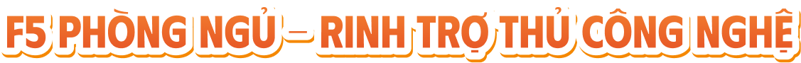 F5 phòng ngủ - Rinh trợ thủ công nghệ