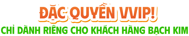 Đặc quyền VVVIP - Chỉ dành riêng cho khách hàng Bạch Kim