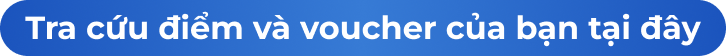 Tra cứu điểm và voucher của bạn tại đây