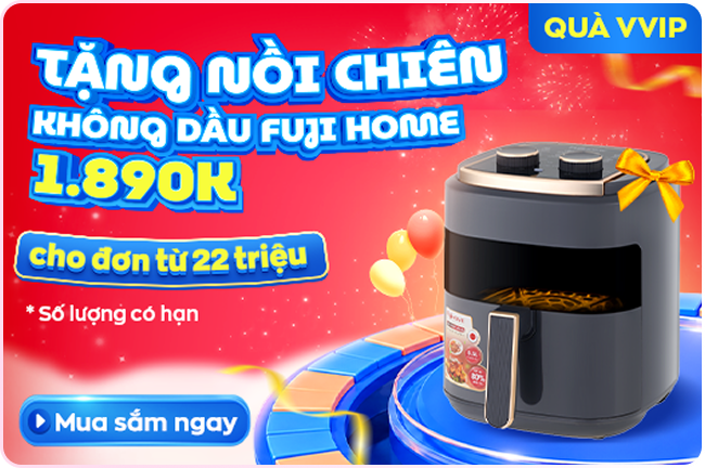 Tặng nồi chiên không dầu Fujihome 1.890K - cho đơn từ 22 triệu